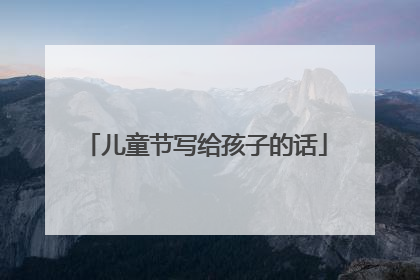 儿童节写给孩子的话