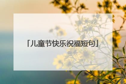 儿童节快乐祝福短句