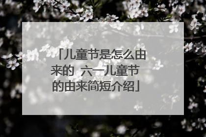 儿童节是怎么由来的 六一儿童节的由来简短介绍