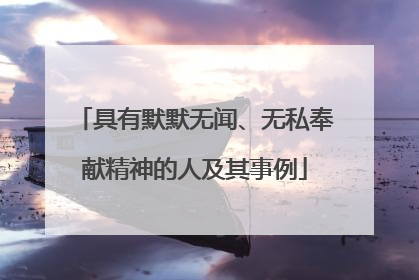 具有默默无闻、无私奉献精神的人及其事例