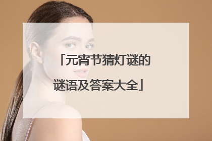 元宵节猜灯谜的谜语及答案大全