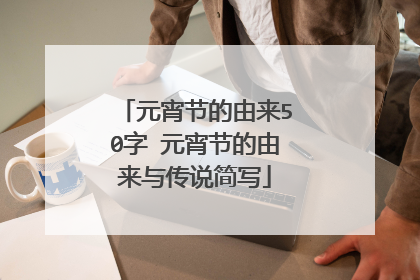 元宵节的由来50字 元宵节的由来与传说简写