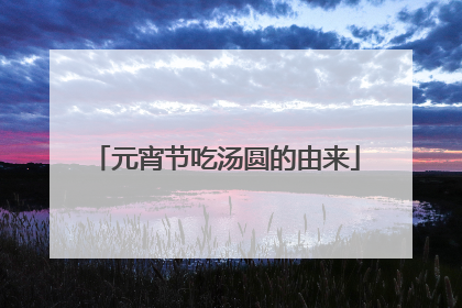 元宵节吃汤圆的由来