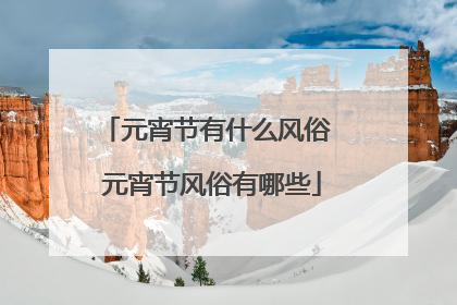 元宵节有什么风俗 元宵节风俗有哪些