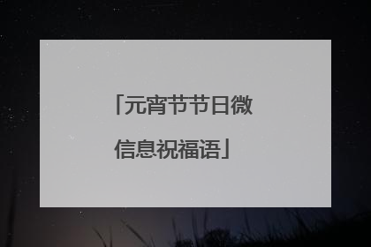 元宵节节日微信息祝福语
