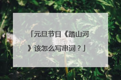 元旦节目《踏山河》该怎么写串词?