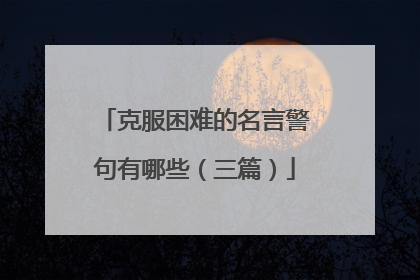 克服困难的名言警句有哪些（三篇）