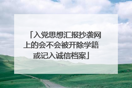入党思想汇报抄袭网上的会不会被开除学籍或记入诚信档案
