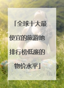 全球十大最便宜的旅游地排行榜低廉的物价水平
