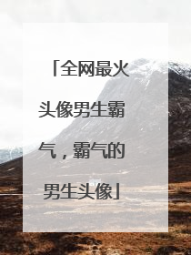 全网最火头像男生霸气,霸气的男生头像