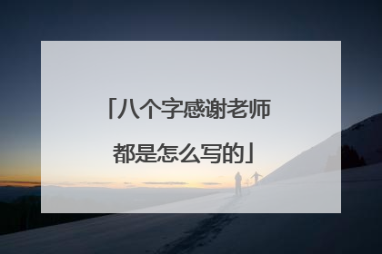 八个字感谢老师 都是怎么写的