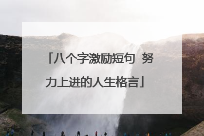八个字激励短句 努力上进的人生格言