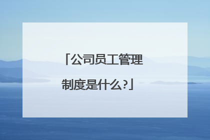 公司员工管理制度是什么?