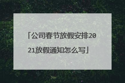 公司春节放假安排2021放假通知怎么写