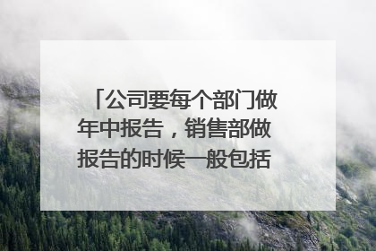 公司要每个部门做年中报告,销售部做报告的时候一般包括哪些?要求用ppt的形式来表达,图表怎么表达用呢?