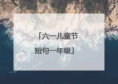 六一儿童节短句一年级
