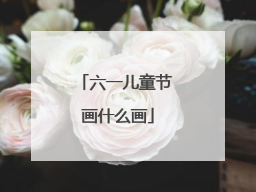 六一儿童节画什么画