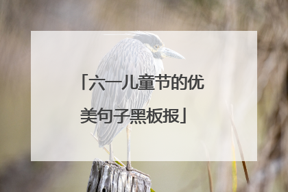 六一儿童节的优美句子黑板报