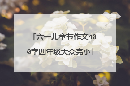 六一儿童节作文400字四年级大众完小