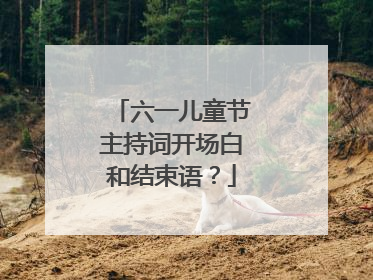 六一儿童节主持词开场白和结束语?