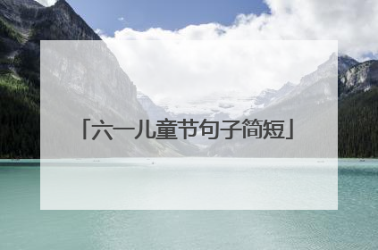 六一儿童节句子简短
