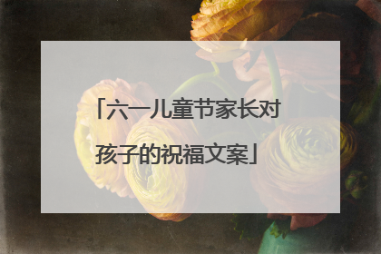 六一儿童节家长对孩子的祝福文案