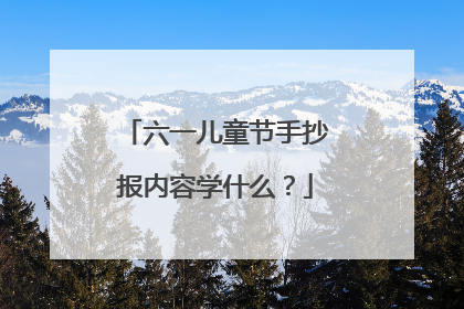 六一儿童节手抄报内容学什么?