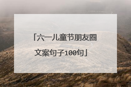 六一儿童节朋友圈文案句子100句