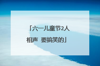 六一儿童节2人相声 要搞笑的