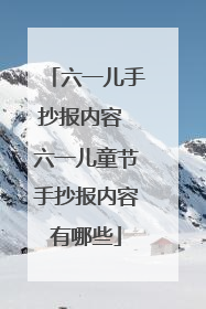 六一儿手抄报内容 六一儿童节手抄报内容有哪些