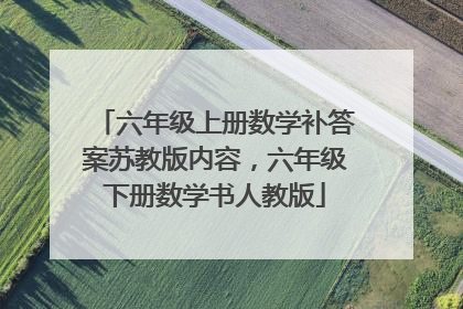 六年级上册数学补答案苏教版内容，六年级下册数学书人教版