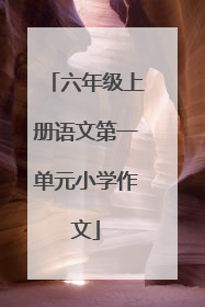 六年级上册语文第一单元小学作文