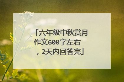 六年级中秋赏月作文600字左右,2天内回答完