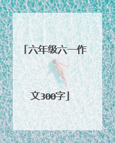 六年级六一作文300字
