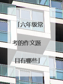 六年级常考的作文题目有哪些