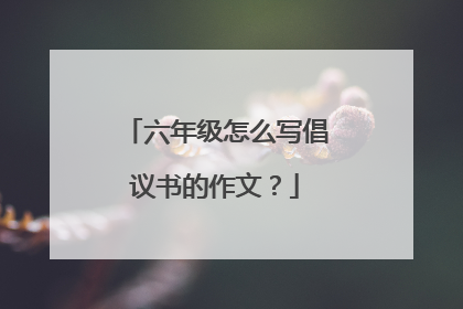 六年级怎么写倡议书的作文？