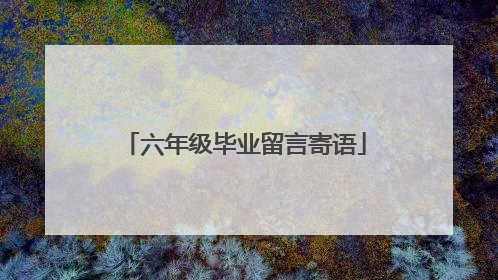 六年级毕业留言寄语