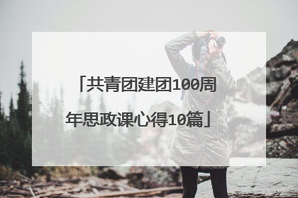 共青团建团100周年思政课心得10篇
