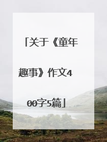 关于《童年趣事》作文400字5篇