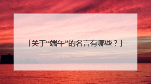 关于“端午”的名言有哪些?