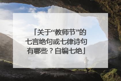 关于“教师节”的七言绝句或七律诗句有哪些？自编七绝