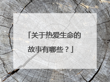 关于热爱生命的故事有哪些？
