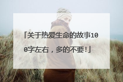 关于热爱生命的故事100字左右,多的不要!