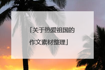 关于热爱祖国的作文素材整理