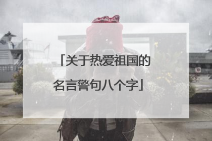 关于热爱祖国的名言警句八个字