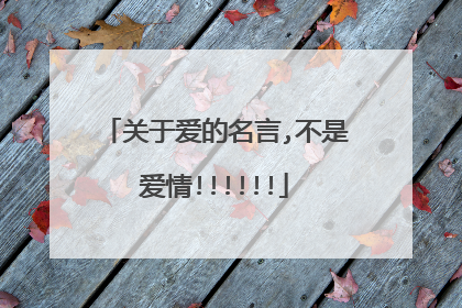 关于爱的名言,不是爱情!!!!!!