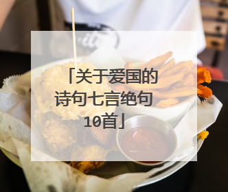 关于爱国的诗句七言绝句10首