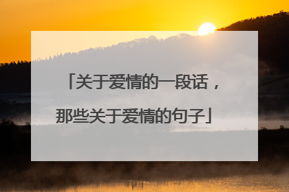 关于爱情的一段话，那些关于爱情的句子