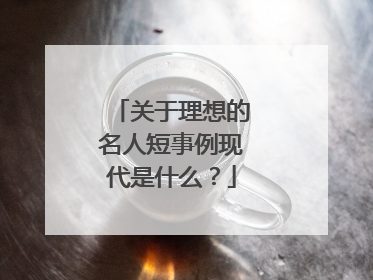 关于理想的名人短事例现代是什么?