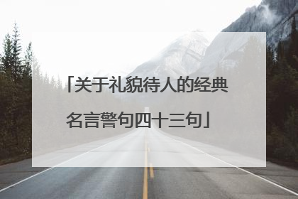 关于礼貌待人的经典名言警句四十三句